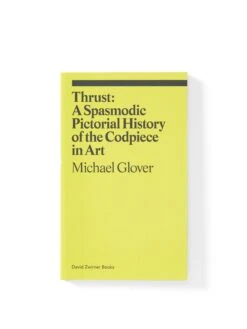 Thrust: A Spasmodic History Of The Codpiece - Michael Glover